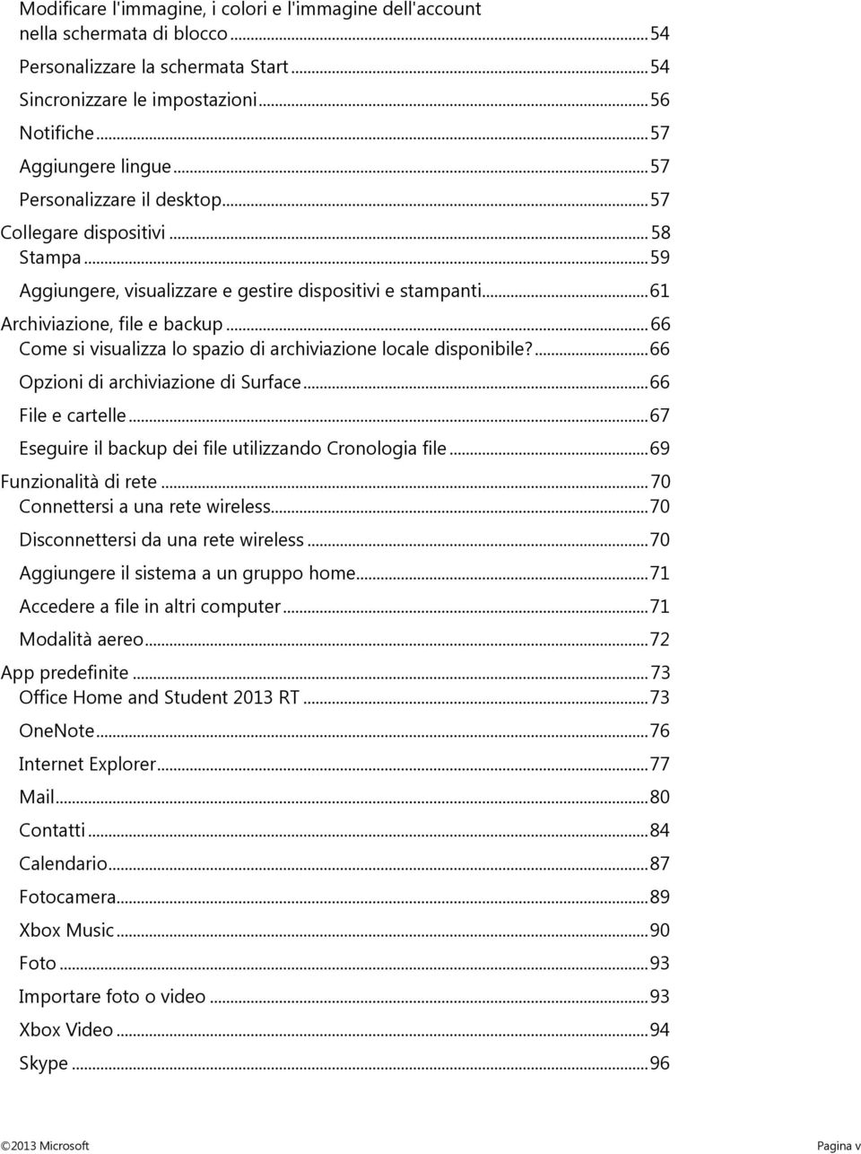 .. 66 Come si visualizza lo spazio di archiviazione locale disponibile?... 66 Opzioni di archiviazione di Surface... 66 File e cartelle... 67 Eseguire il backup dei file utilizzando Cronologia file.