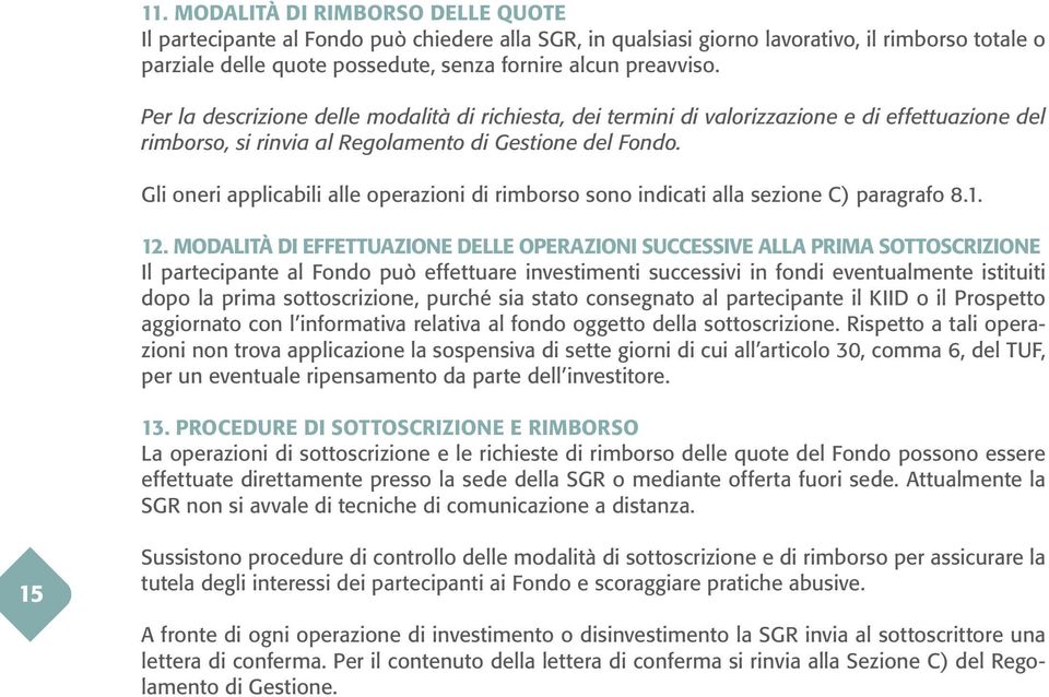 Gli oneri applicabili alle operazioni di rimborso sono indicati alla sezione C) paragrafo 8.1. 12.