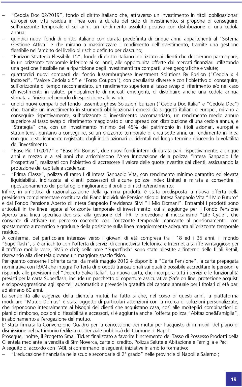 anni, appartenenti al Sistema Gestione Attiva e che mirano a massimizzare il rendimento dell investimento, tramite una gestione flessibile nell ambito del livello di rischio definito per ciascuno;