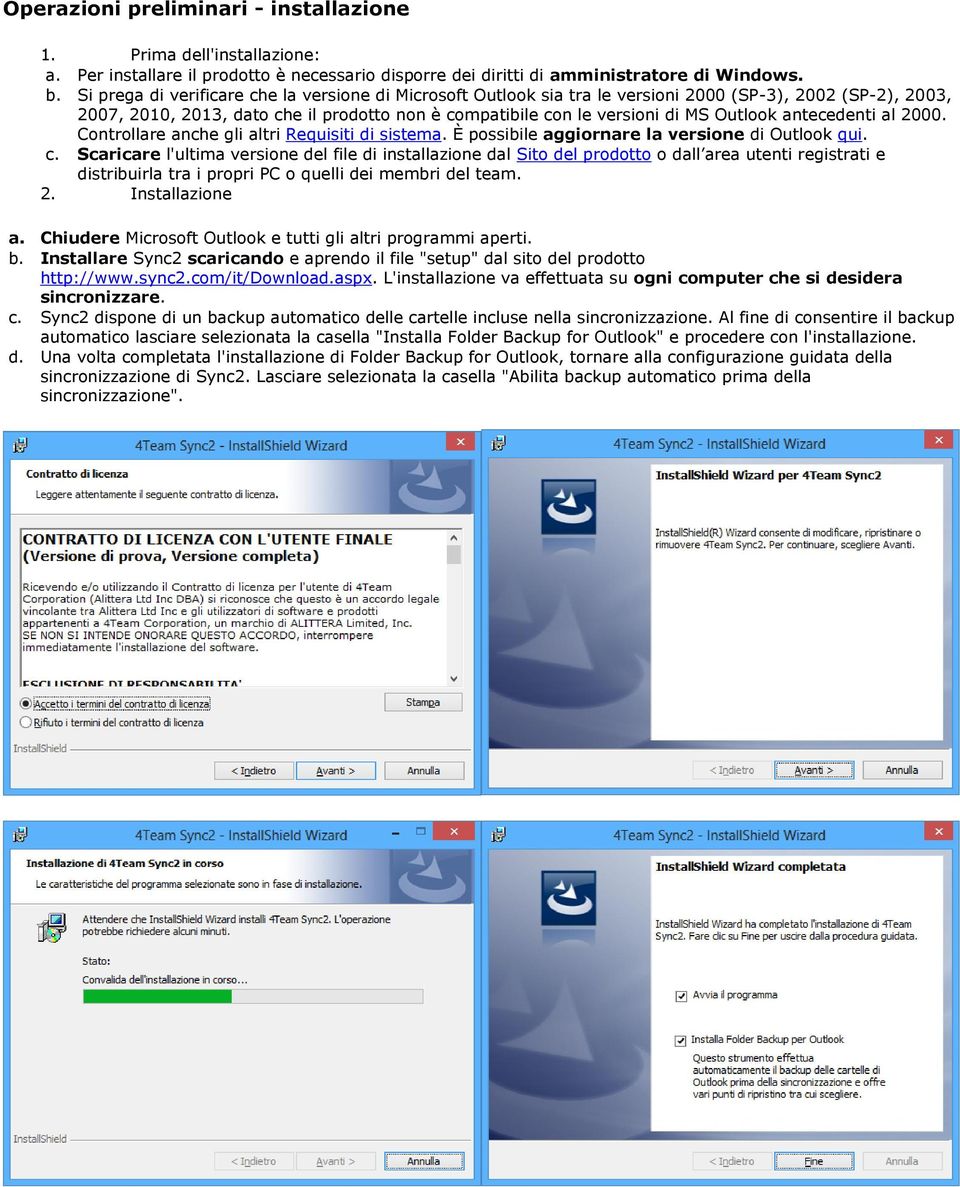 antecedenti al 2000. Controllare anche gli altri Requisiti di sistema. È possibile aggiornare la versione di Outlook qui. c.