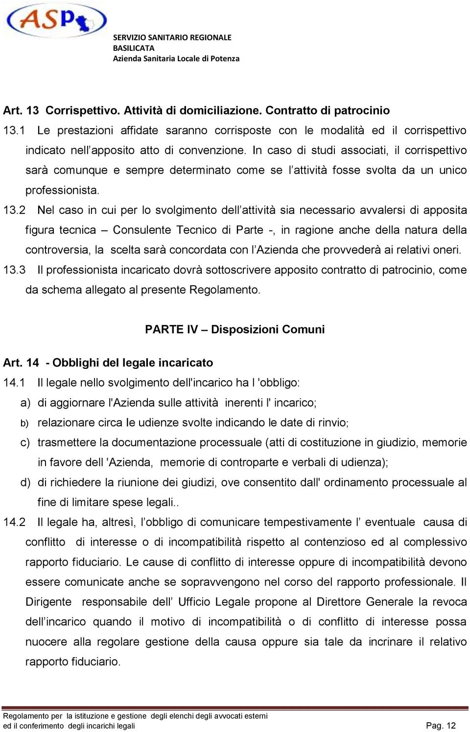 In caso di studi associati, il corrispettivo sarà comunque e sempre determinato come se l attività fosse svolta da un unico professionista. 13.