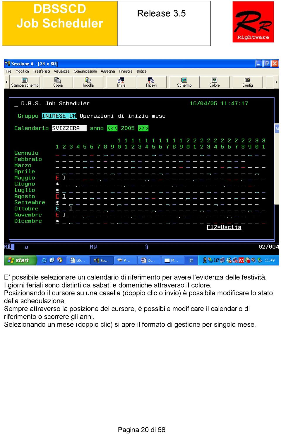 Posizionando il cursore su una casella (doppio clic o invio) è possibile modificare lo stato della schedulazione.