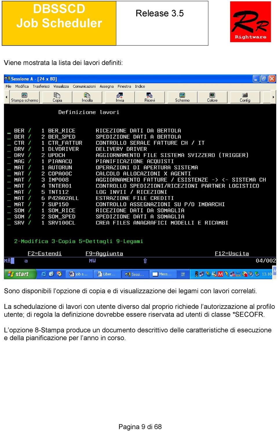 La schedulazione di lavori con utente diverso dal proprio richiede l autorizzazione al profilo utente; di regola la