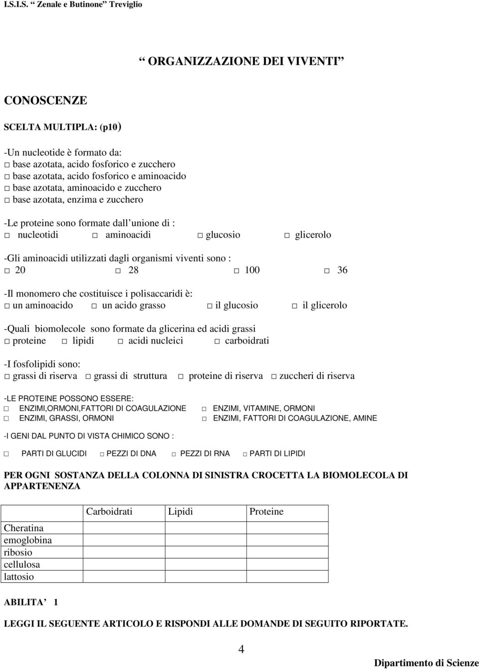 -Il monomero che costituisce i polisaccaridi è: un aminoacido un acido grasso il glucosio il glicerolo -Quali biomolecole sono formate da glicerina ed acidi grassi proteine lipidi acidi nucleici