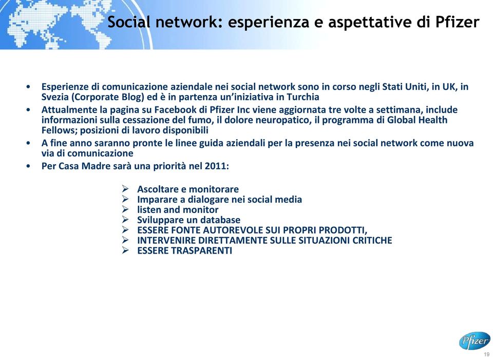 Global Health Fellows; posizioni di lavoro disponibili A fine anno saranno pronte le linee guida aziendali per la presenza nei social network come nuova via di comunicazione Per Casa Madre sarà una