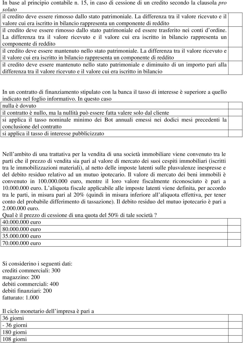 conti d ordine. La differenza tra il valore ricevuto e il valore cui era iscritto in bilancio rappresenta un componente di reddito il credito deve essere mantenuto nello stato patrimoniale.