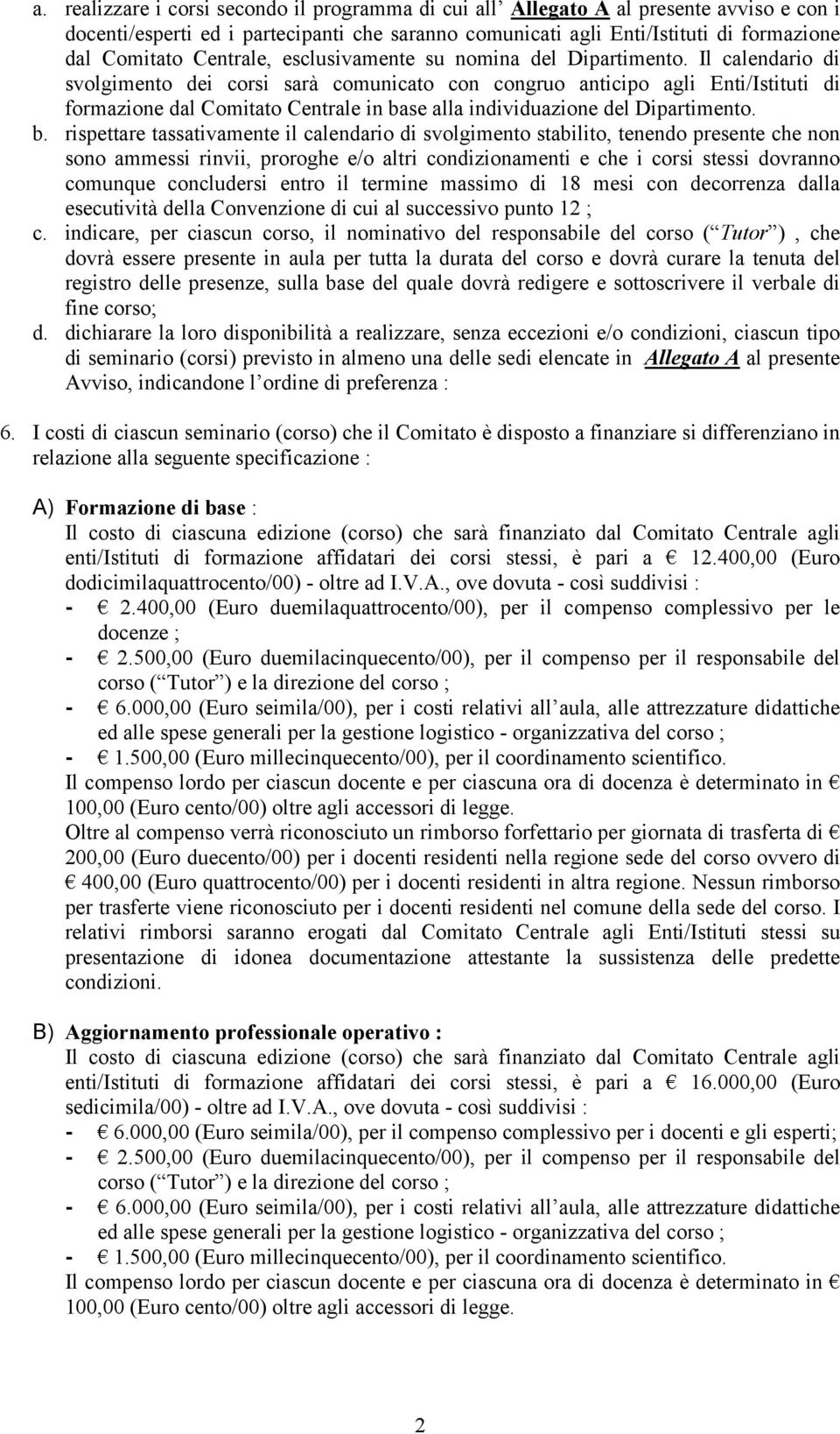 Il calendario di svolgimento dei corsi sarà comunicato con congruo anticipo agli Enti/Istituti di formazione dal Comitato Centrale in ba