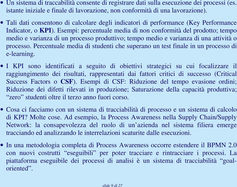 Esempi: percentuale media di non conformità del prodotto; tempo medio e varianza di un processo produttivo; tempo medio e varianza di una attività o processo.