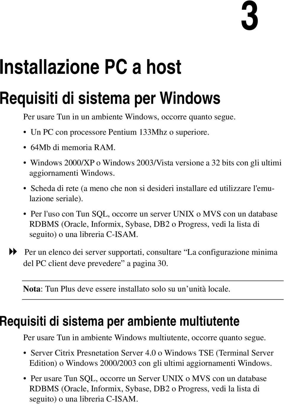 Per l'uso con Tun SQL, occorre un server UNIX o MVS con un database RDBMS (Oracle, Informix, Sybase, DB2 o Progress, vedi la lista di seguito) o una libreria C-ISAM.