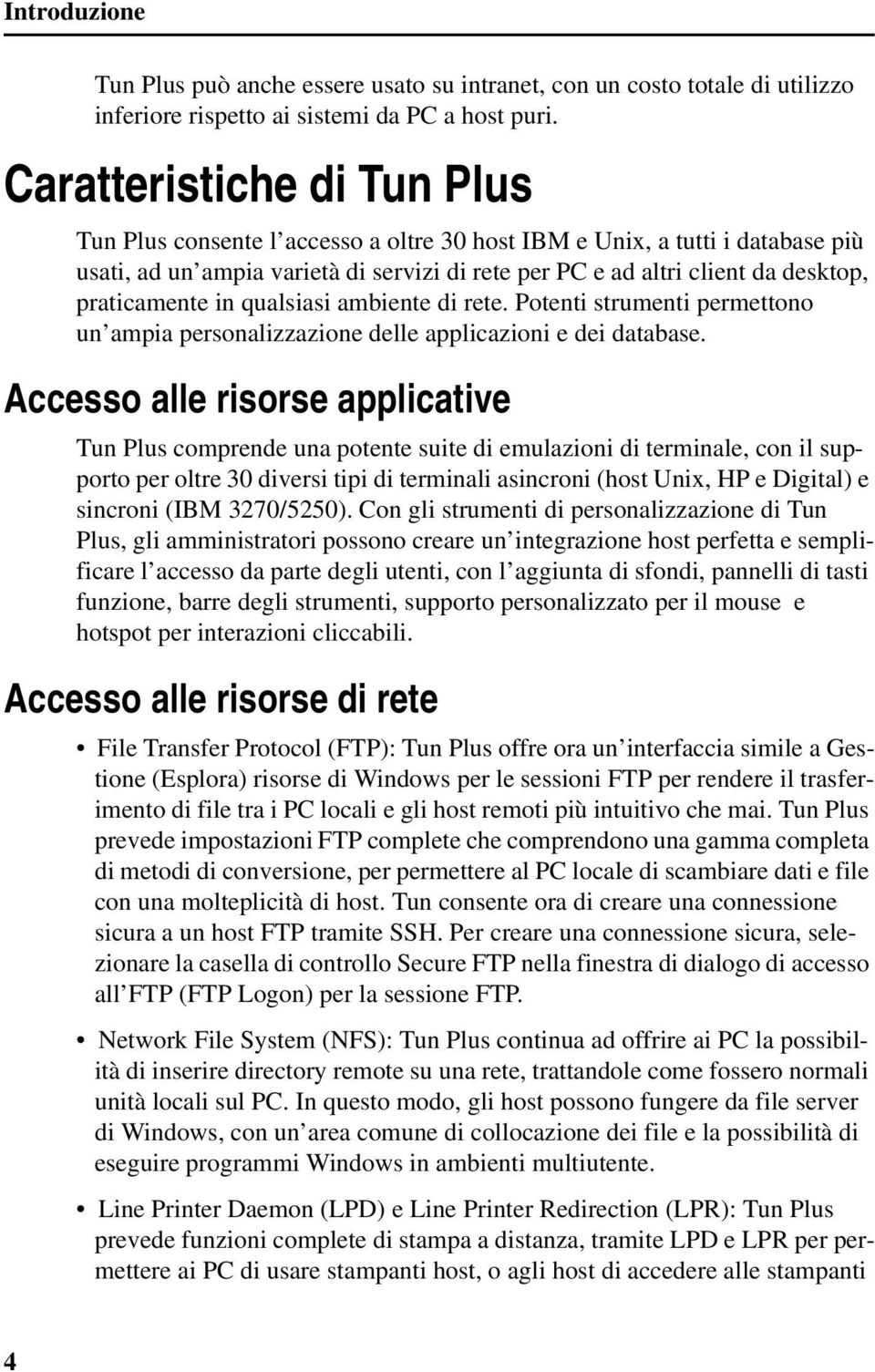 praticamente in qualsiasi ambiente di rete. Potenti strumenti permettono un ampia personalizzazione delle applicazioni e dei database.