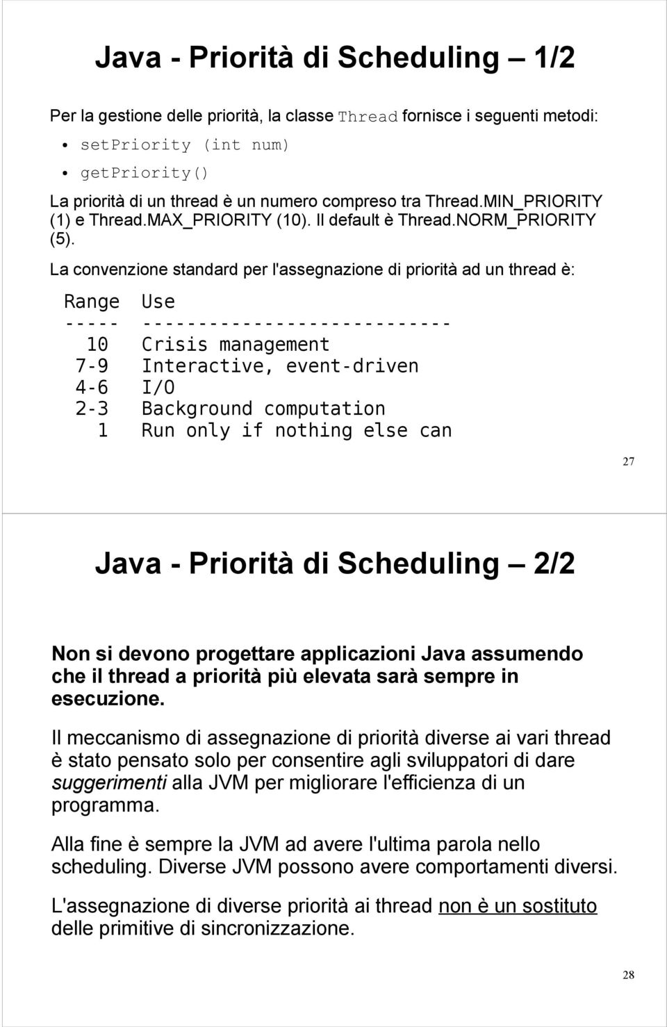 La convenzione standard per l'assegnazione di priorità ad un thread è: Range Use ----- ---------------------------- 10 Crisis management 7-9 Interactive, event-driven 4-6 I/O 2-3 Background