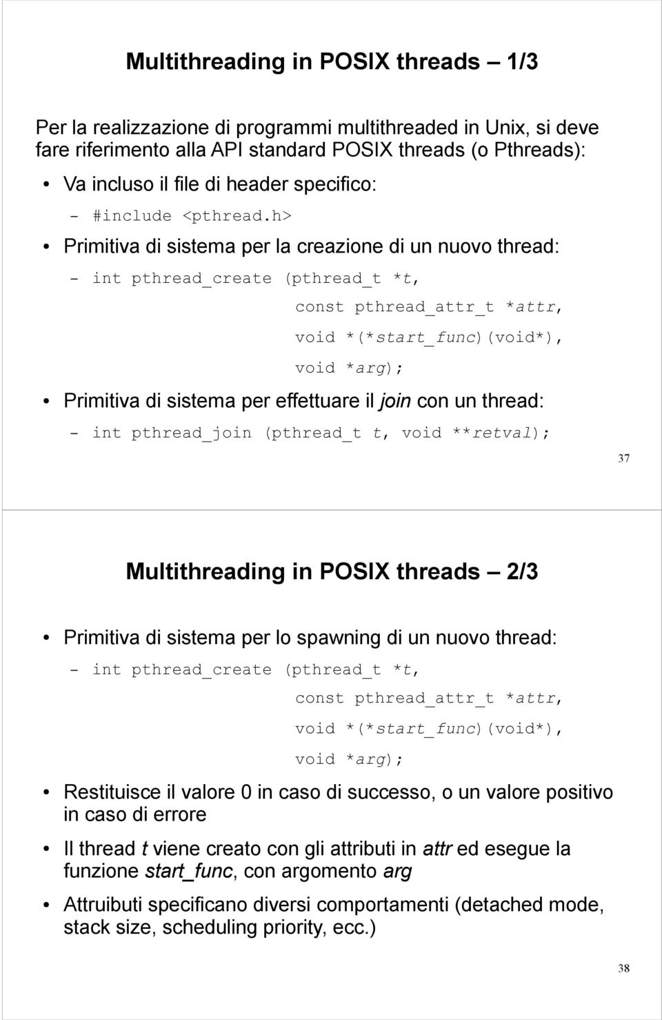 h> Primitiva di sistema per la creazione di un nuovo thread: int pthread_create (pthread_t *t, const pthread_attr_t *attr, void *(*start_func)(void*), void *arg); Primitiva di sistema per effettuare