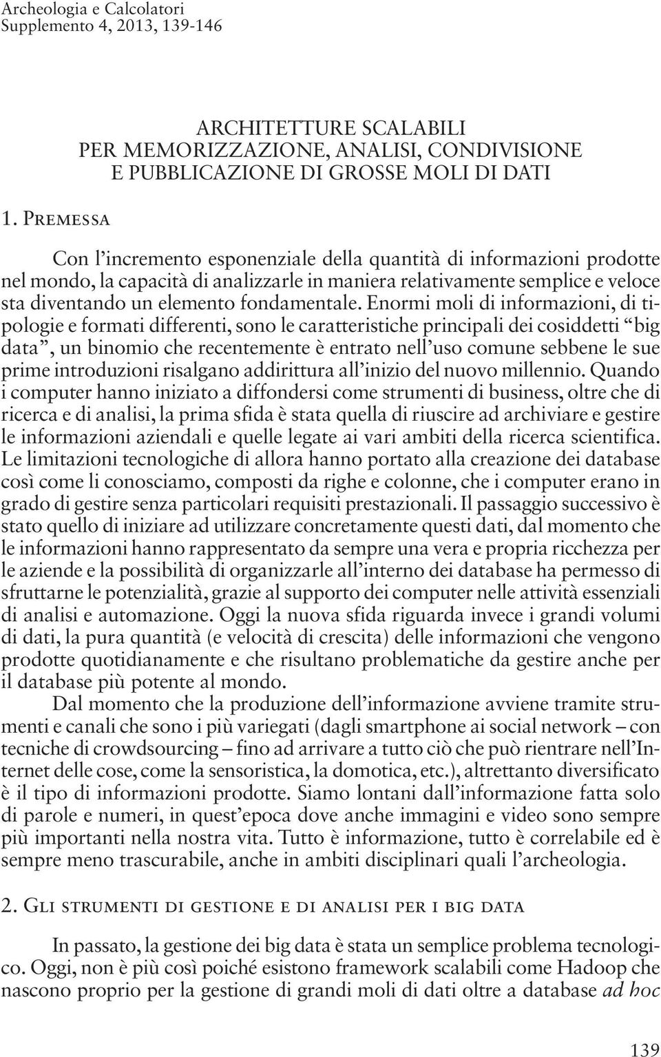 capacità di analizzarle in maniera relativamente semplice e veloce sta diventando un elemento fondamentale.