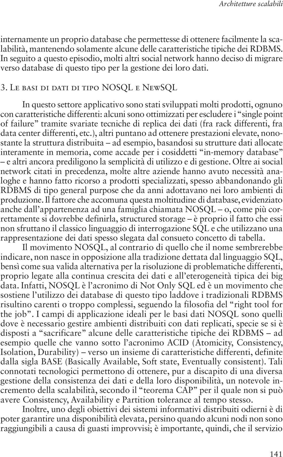 Le basi di dati di tipo NOSQL e NewSQL In questo settore applicativo sono stati sviluppati molti prodotti, ognuno con caratteristiche differenti: alcuni sono ottimizzati per escludere i single point