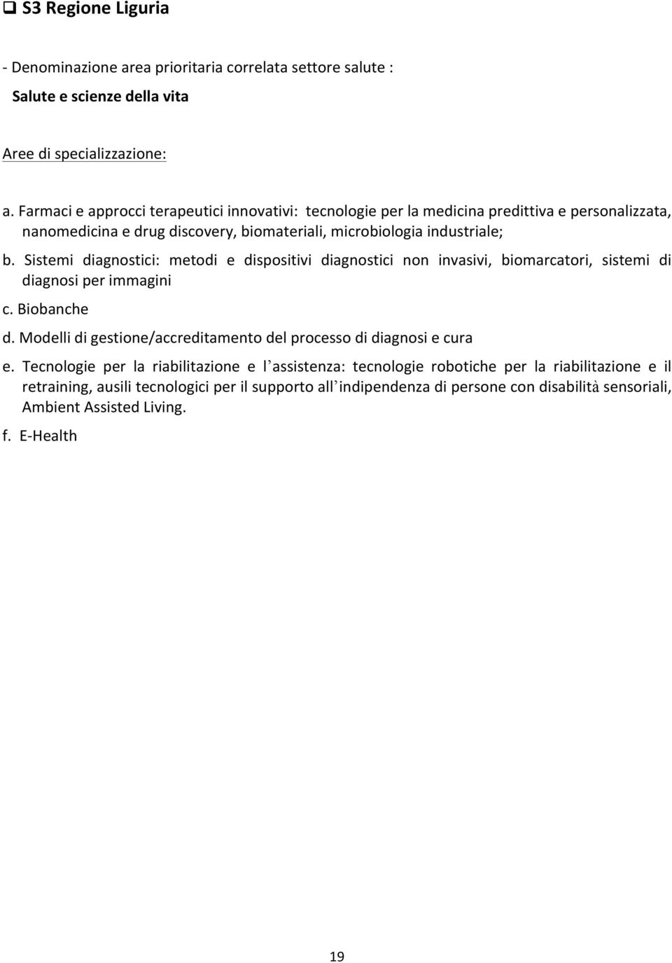 Sistemi diagnostici: metodi e dispositivi diagnostici non invasivi, biomarcatori, sistemi di diagnosi per immagini c. Biobanche d.