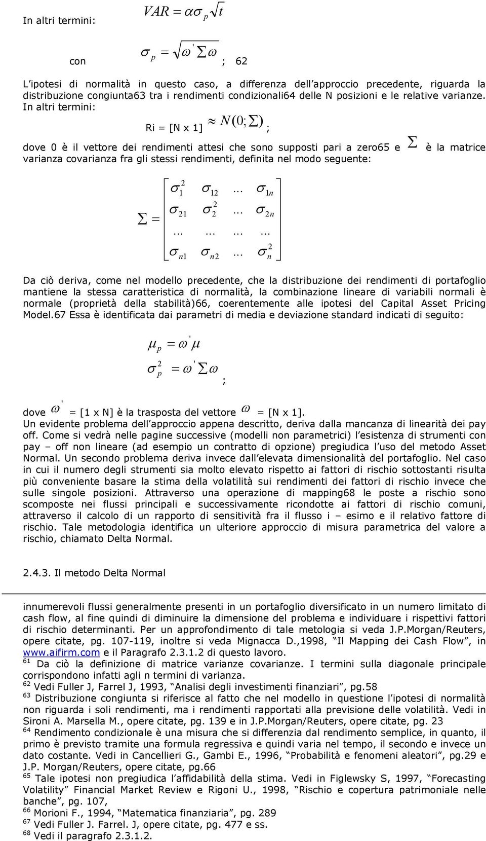 In altri termini: Ri = [N x 1] N( 0; ) dove 0 è il vettore dei rendimenti attesi che sono supposti pari a zero65 e è la matrice varianza covarianza fra gli stessi rendimenti, definita nel modo