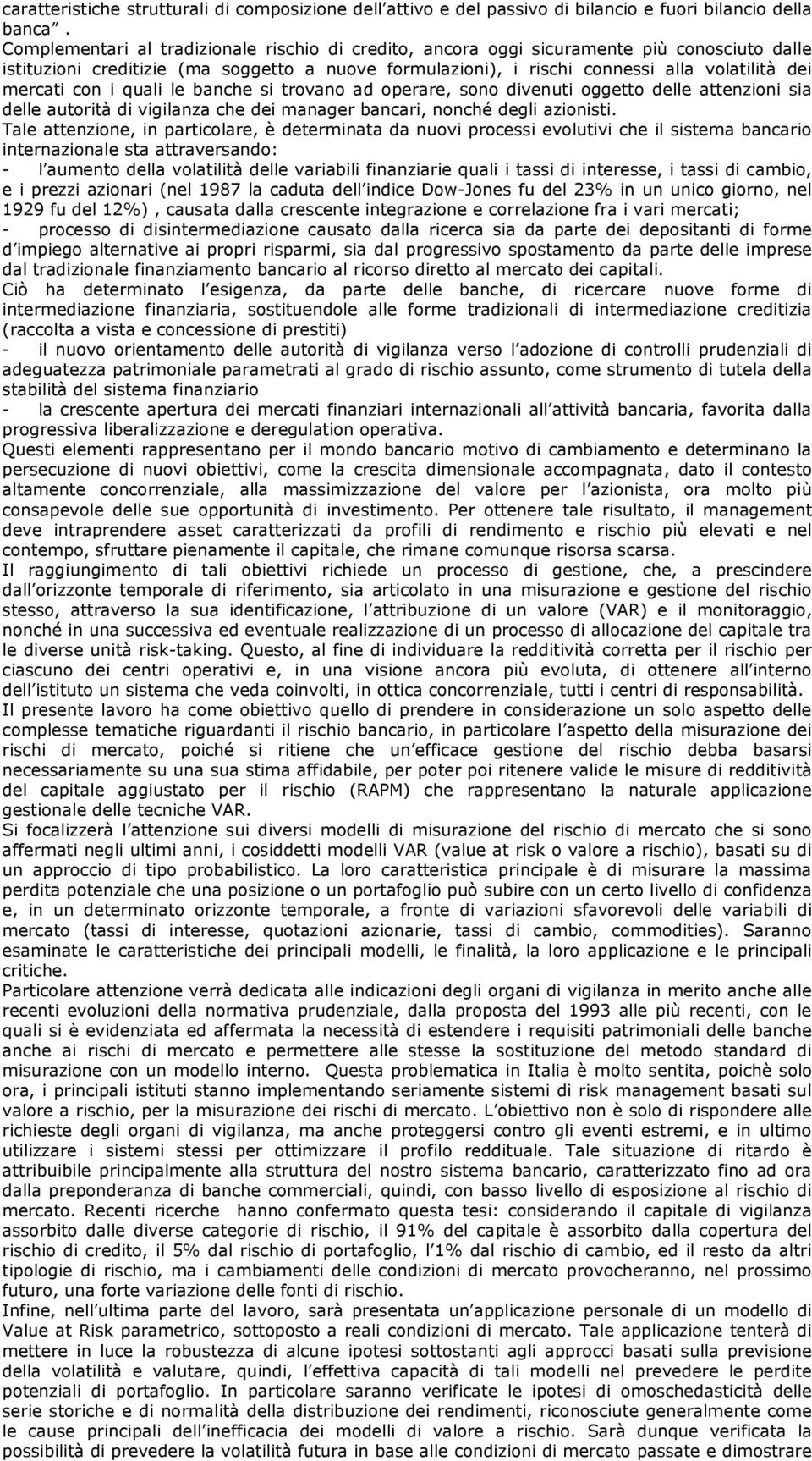 con i quali le banche si trovano ad operare, sono divenuti oggetto delle attenzioni sia delle autorità di vigilanza che dei manager bancari, nonché degli azionisti.