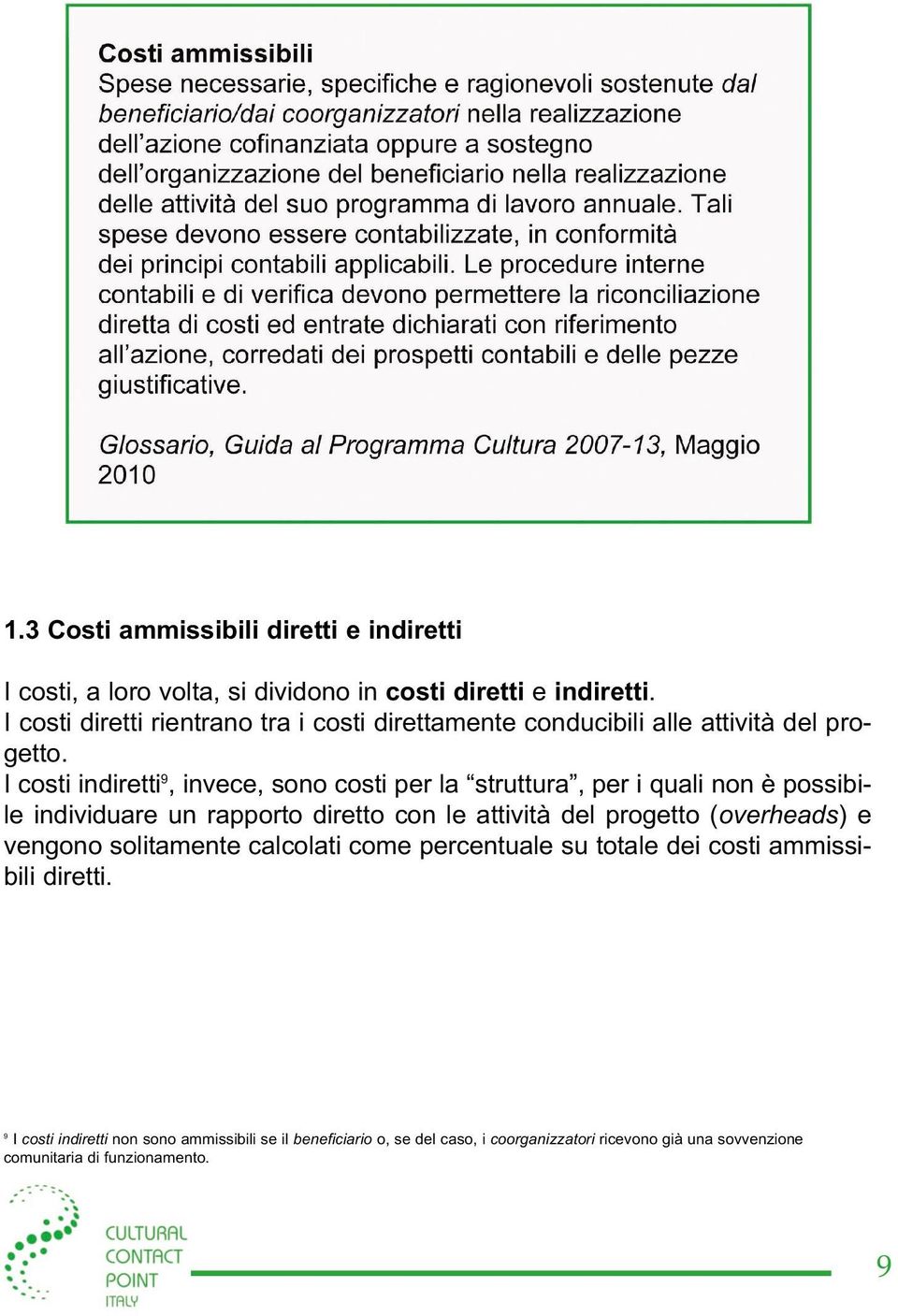 I costi indiretti 9, invece, sono costi per la struttura, per i quali non è possibile individuare un rapporto diretto con le attività del progetto