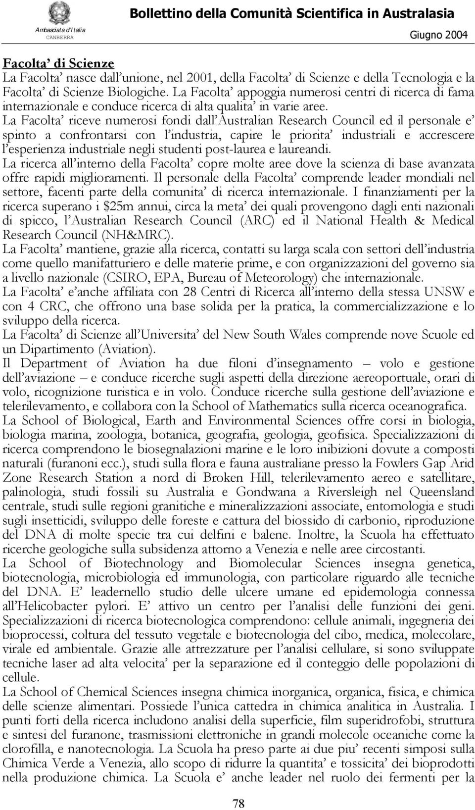 La Facolta riceve numerosi fondi dall Australian Research Council ed il personale e spinto a confrontarsi con l industria, capire le priorita industriali e accrescere l esperienza industriale negli