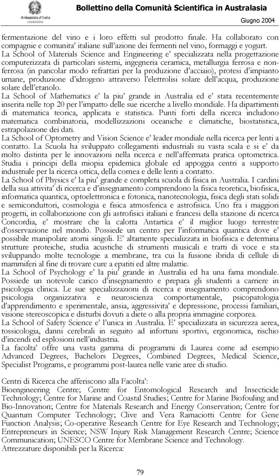 refrattari per la produzione d acciaio), protesi d impianto umane, produzione d idrogeno attraverso l elettrolisi solare dell acqua, produzione solare dell etanolo.