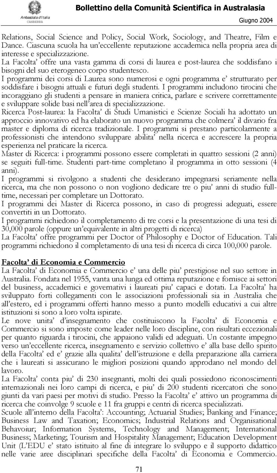 I programmi dei corsi di Laurea sono numerosi e ogni programma e strutturato per soddisfare i bisogni attuali e futuri degli studenti.