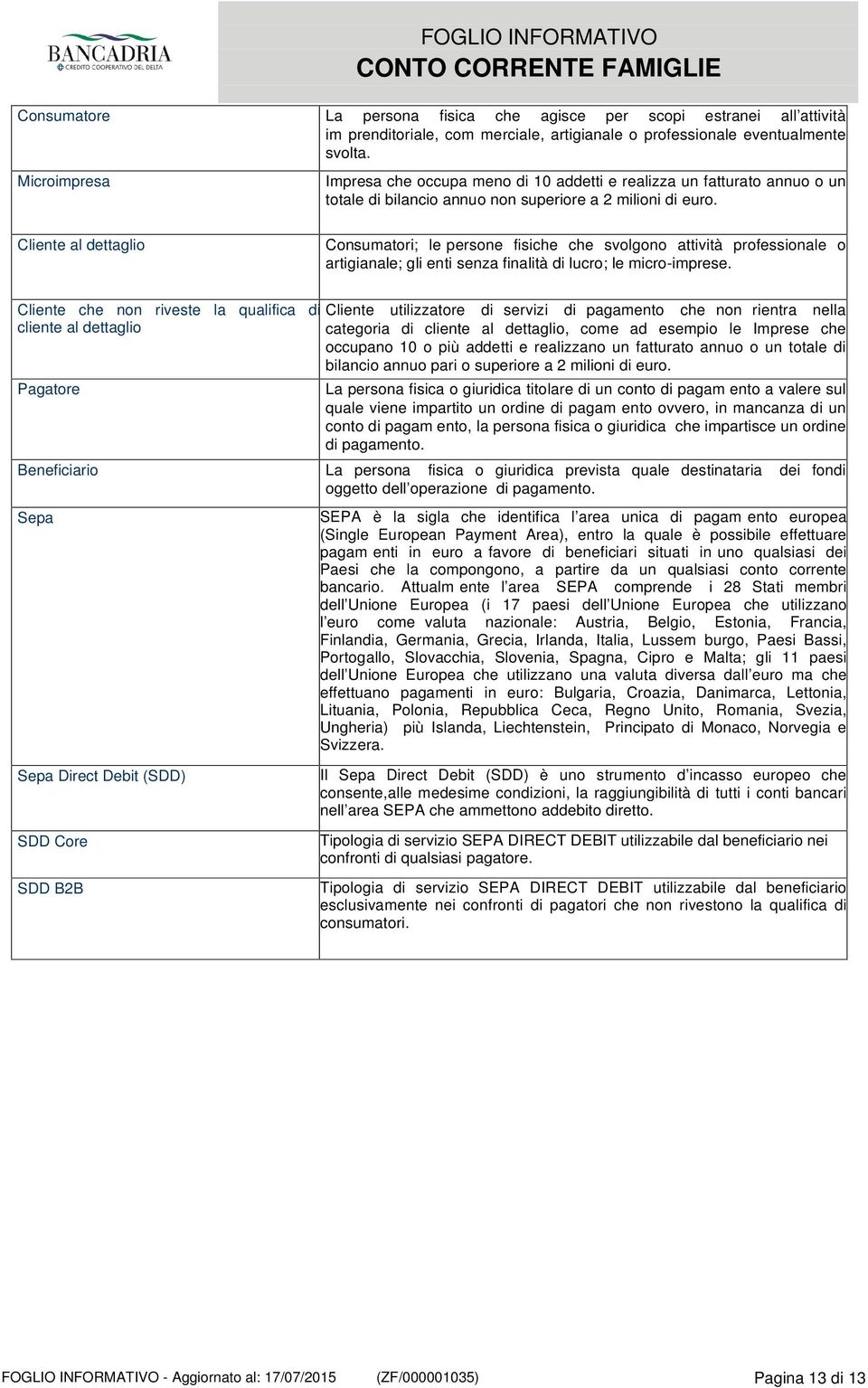 Cliente al dettaglio Consumatori; le persone fisiche che svolgono attività professionale o artigianale; gli enti senza finalità di lucro; le micro-imprese.