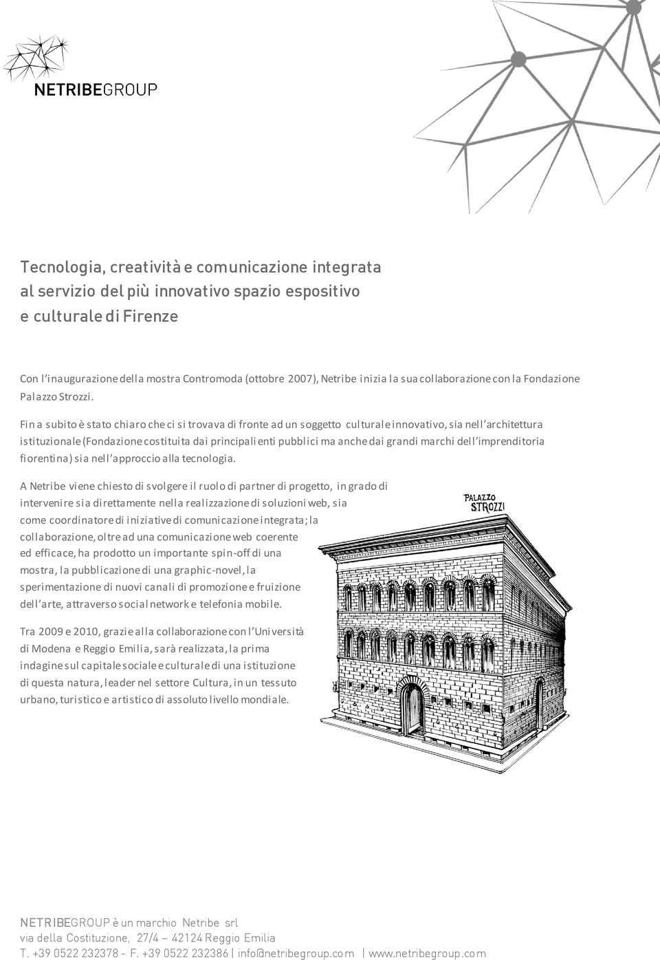 Fin a subito è stato chiaro che ci si trovava di fronte ad un soggetto culturale innovativo, sia nell architettura istituzionale (Fondazione costituita dai principali enti pubblici ma anche dai