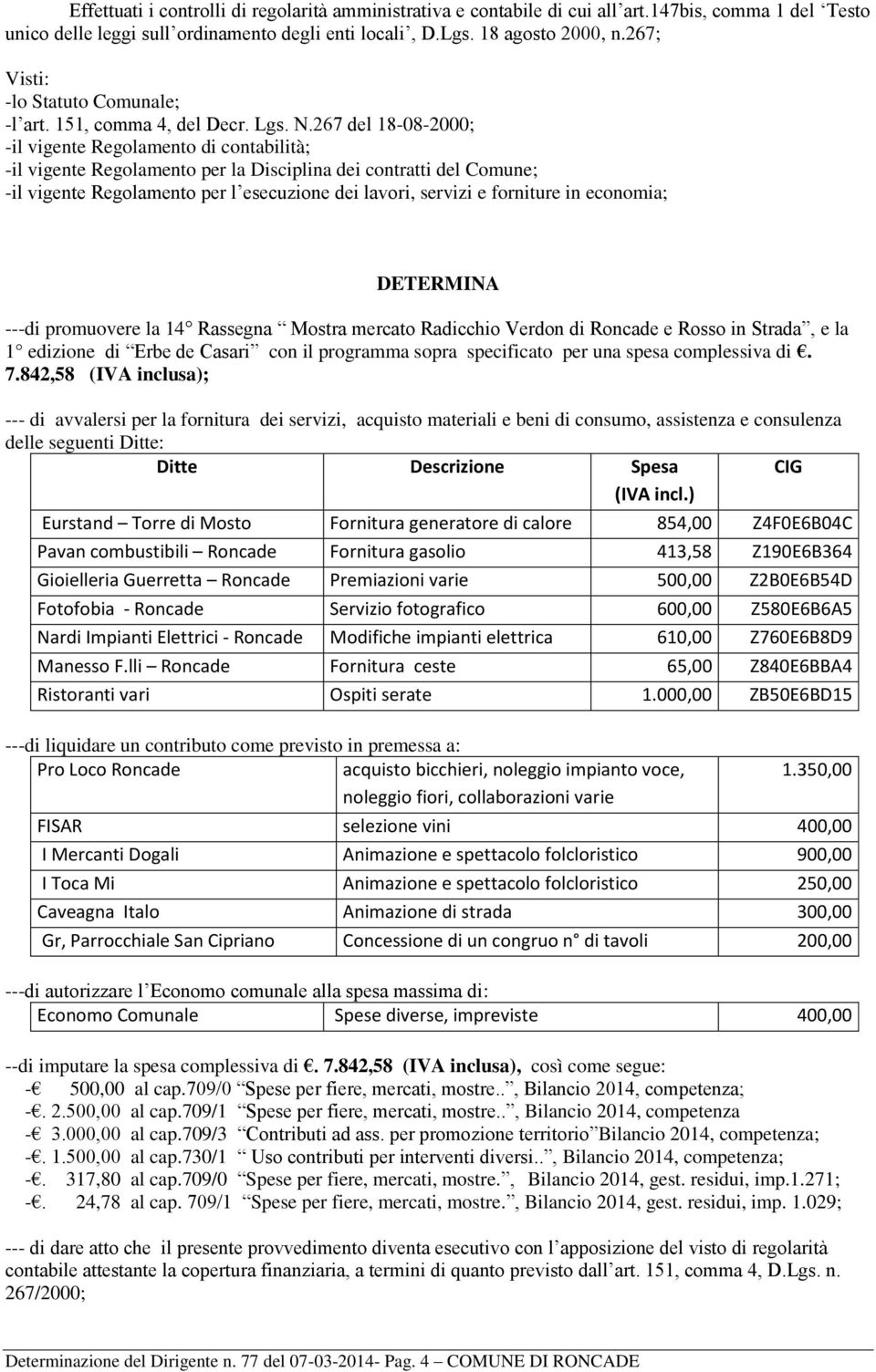 267 del 18-08-2000; -il vigente Regolamento di contabilità; -il vigente Regolamento per la Disciplina dei contratti del Comune; -il vigente Regolamento per l esecuzione dei lavori, servizi e