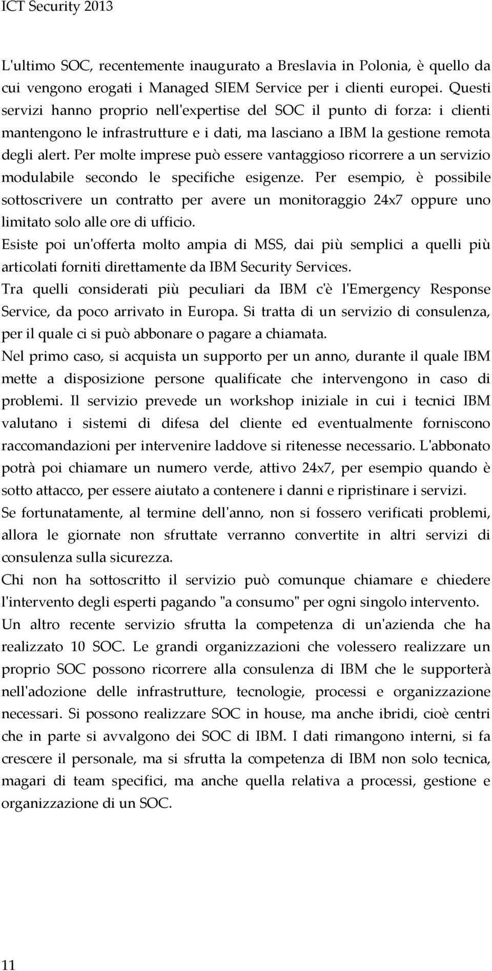 Per molte imprese può essere vantaggioso ricorrere a un servizio modulabile secondo le specifiche esigenze.