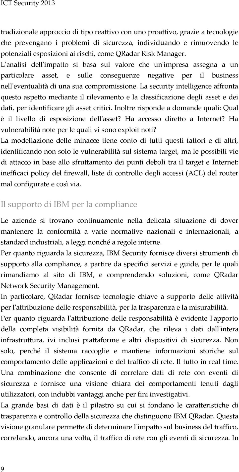 La security intelligence affronta questo aspetto mediante il rilevamento e la classificazione degli asset e dei dati, per identificare gli asset critici.