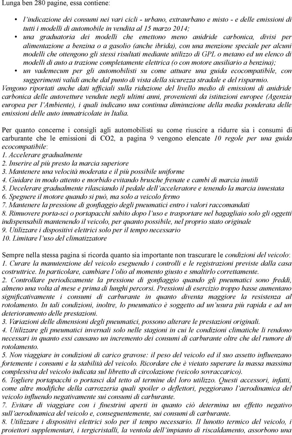 risultati mediante utilizzo di GPL o metano ed un elenco di modelli di auto a trazione completamente elettrica (o con motore ausiliario a benzina); un vademecum per gli automobilisti su come attuare