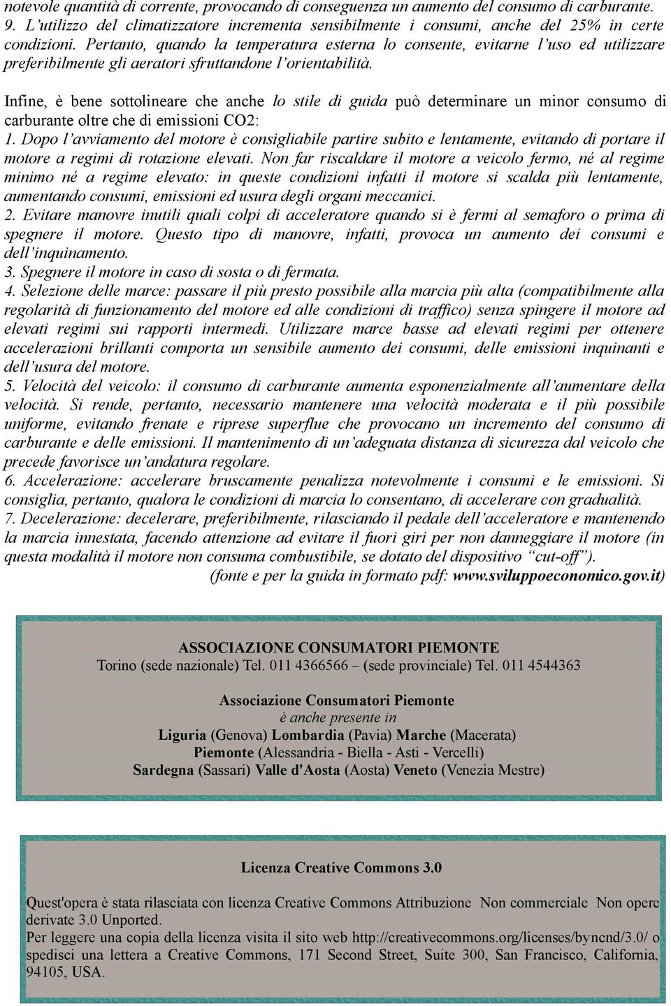 Infine, è bene sottolineare che anche lo stile di guida può determinare un minor consumo di carburante oltre che di emissioni CO2: 1.