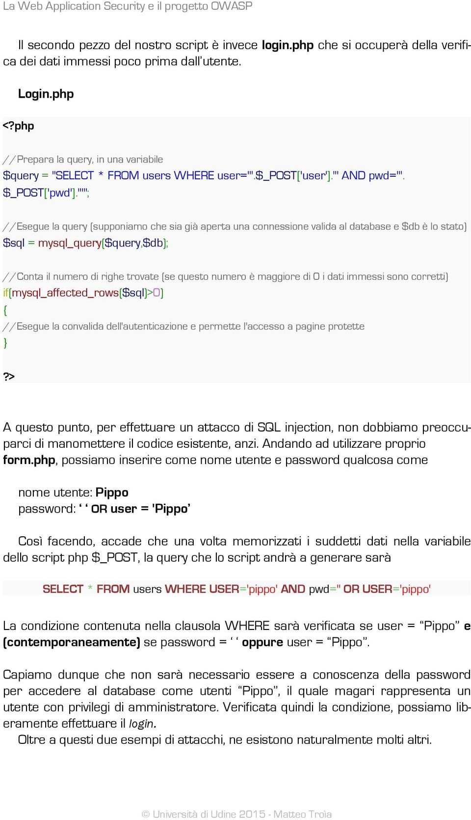 "'"; //Esegue la query (supponiamo che sia già aperta una connessione valida al database e $db è lo stato) $sql = mysql_query($query,$db); //Conta il numero di righe trovate (se questo numero è