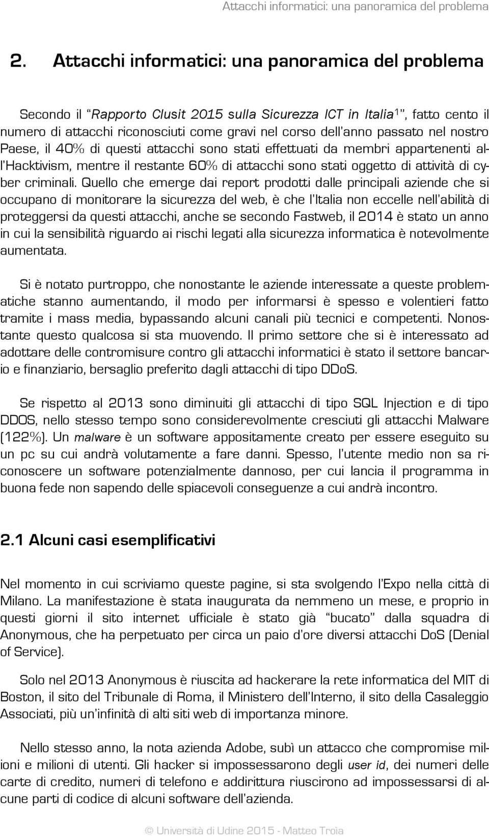 passato nel nostro Paese, il 40% di questi attacchi sono stati effettuati da membri appartenenti all Hacktivism, mentre il restante 60% di attacchi sono stati oggetto di attività di cyber criminali.