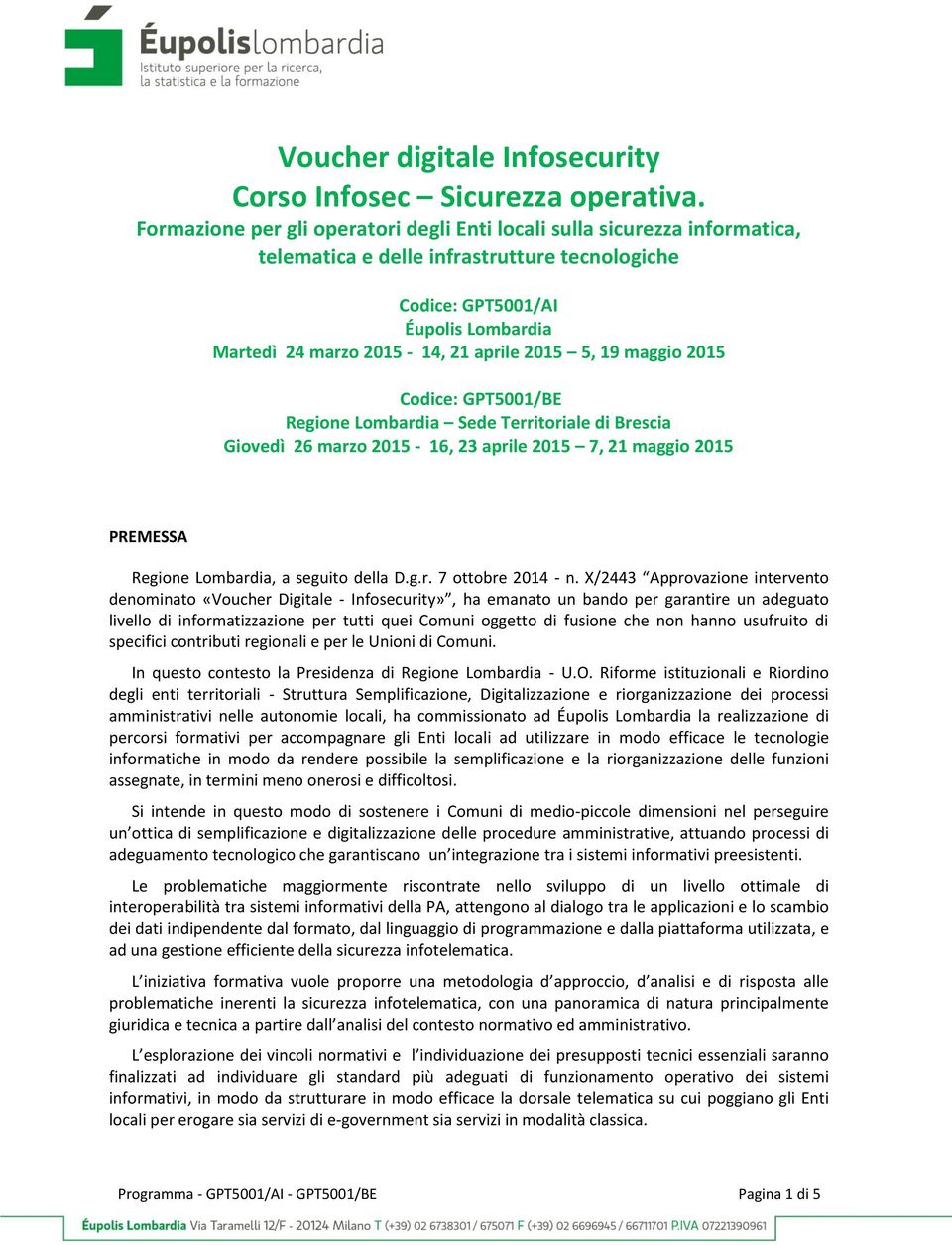 2015 5, 19 maggio 2015 Codice: GPT5001/BE Regione Lombardia Sede Territoriale di Brescia Giovedì 26 marzo 2015-16, 23 aprile 2015 7, 21 maggio 2015 PREMESSA Regione Lombardia, a seguito della D.g.r. 7 ottobre 2014 - n.