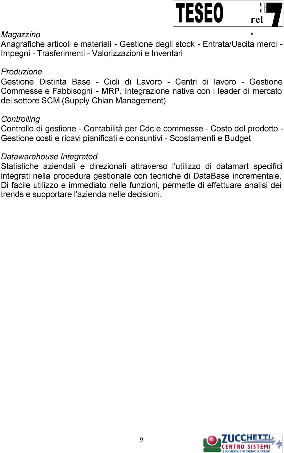 commesse - Costo del prodotto - Gestioe costi e ricavi piaificati e cosutivi - Scostameti e Budget Datawarehouse Itegrated Statistiche aziedali e direzioali attraverso l'utilizzo di datamart