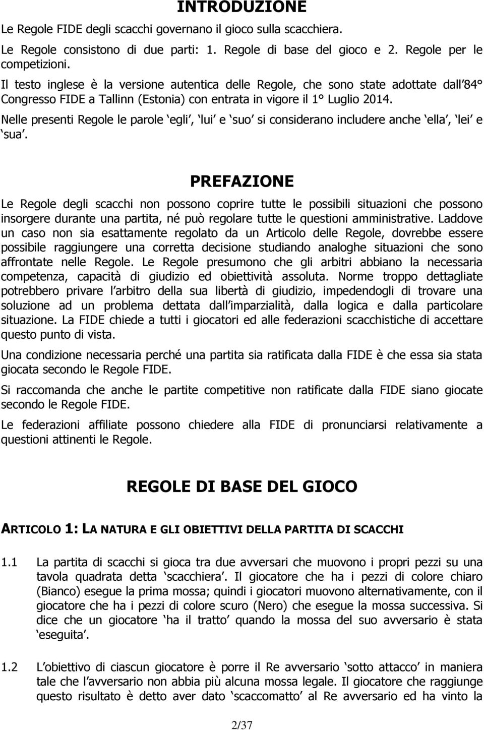 Nelle presenti Regole le parole egli, lui e suo si considerano includere anche ella, lei e sua.