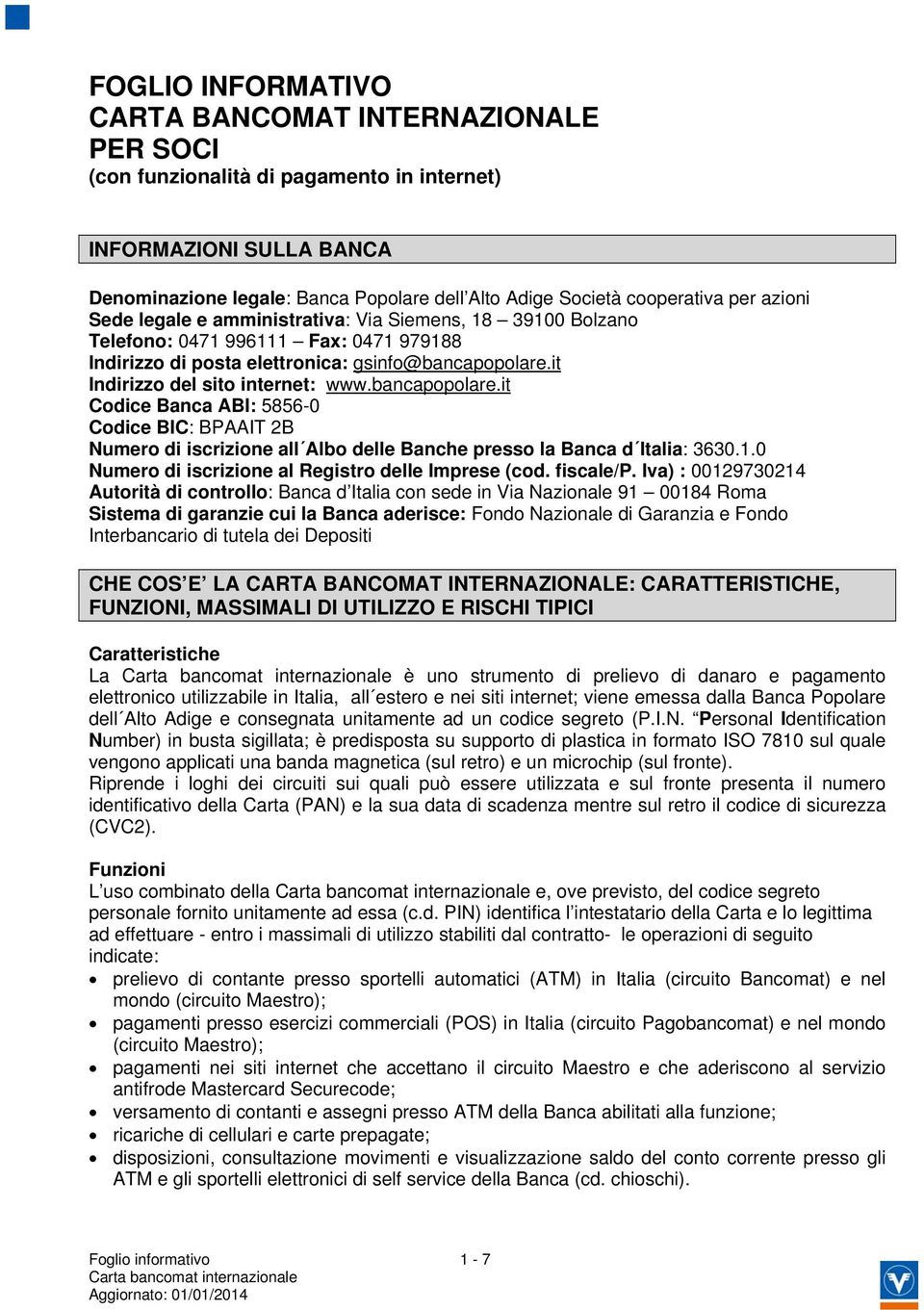 bancapopolare.it Codice Banca ABI: 5856-0 Codice BIC: BPAAIT 2B Numero di iscrizione all Albo delle Banche presso la Banca d Italia: 3630.1.0 Numero di iscrizione al Registro delle Imprese (cod.