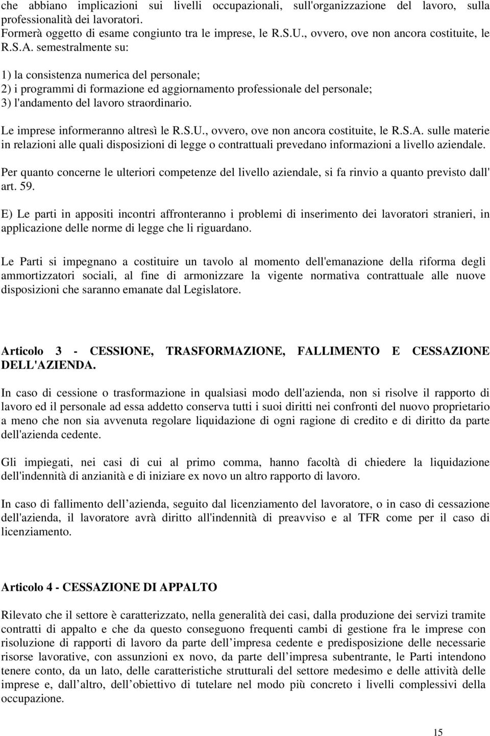 semestralmente su: 1) la consistenza numerica del personale; 2) i programmi di formazione ed aggiornamento professionale del personale; 3) l'andamento del lavoro straordinario.