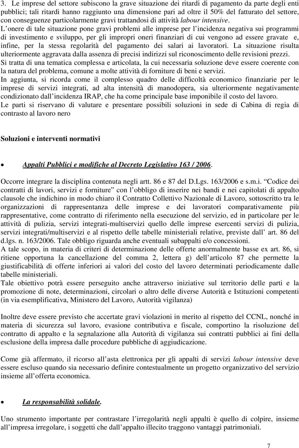 L onere di tale situazione pone gravi problemi alle imprese per l incidenza negativa sui programmi di investimento e sviluppo, per gli impropri oneri finanziari di cui vengono ad essere gravate e,