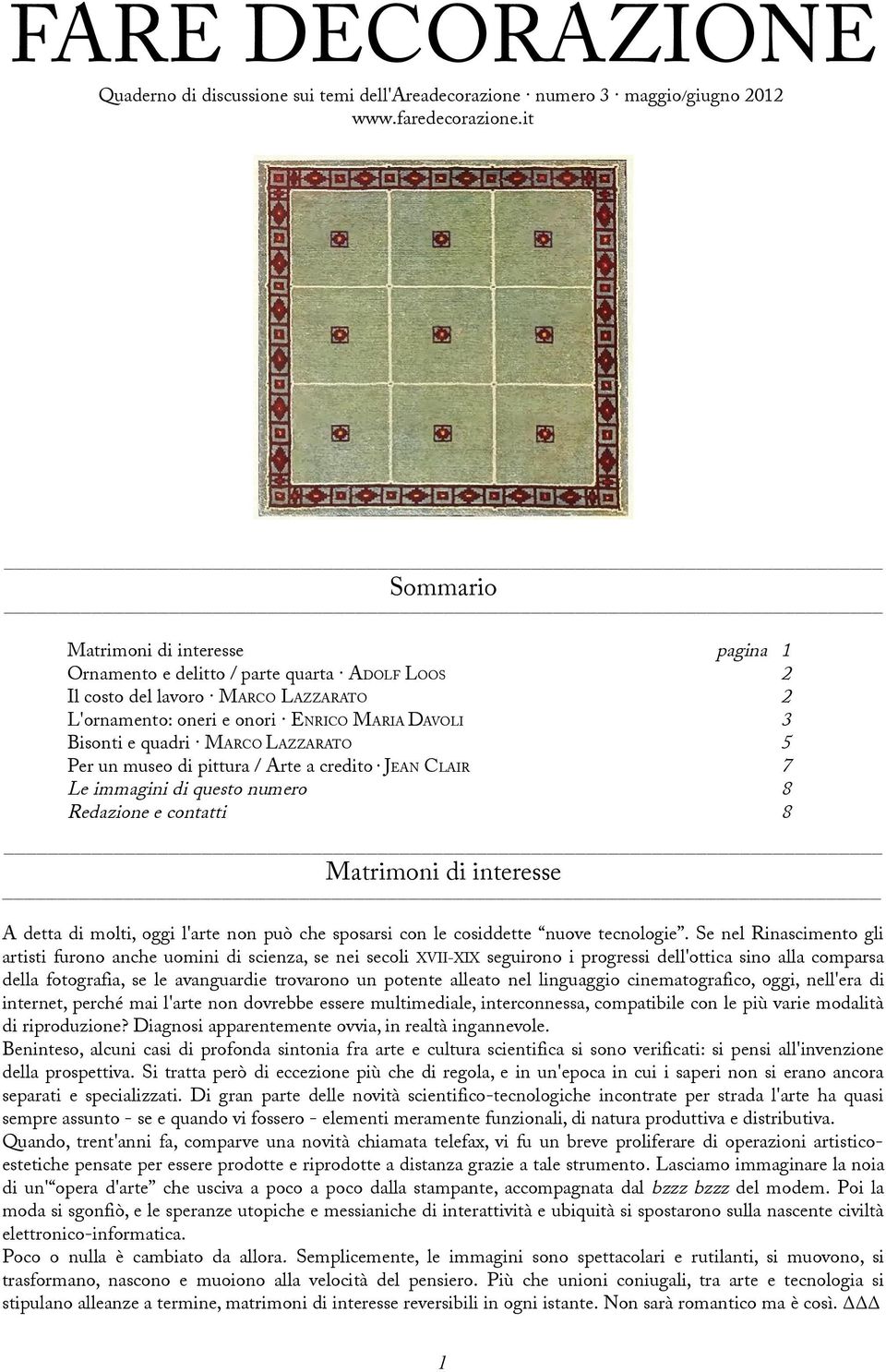 MARCO LAZZARATO 5 Per un museo di pittura / Arte a credito JEAN CLAIR 7 Le immagini di questo numero 8 Redazione e contatti 8 Matrimoni di interesse A detta di molti, oggi l'arte non può che sposarsi