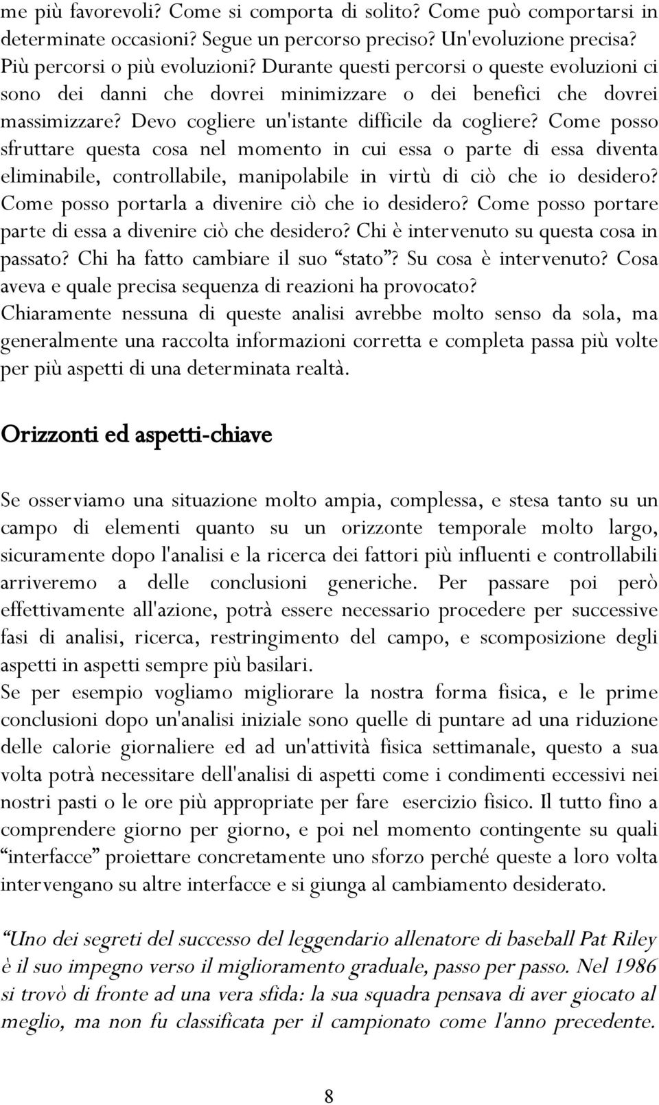 Come posso sfruttare questa cosa nel momento in cui essa o parte di essa diventa eliminabile, controllabile, manipolabile in virtù di ciò che io desidero?