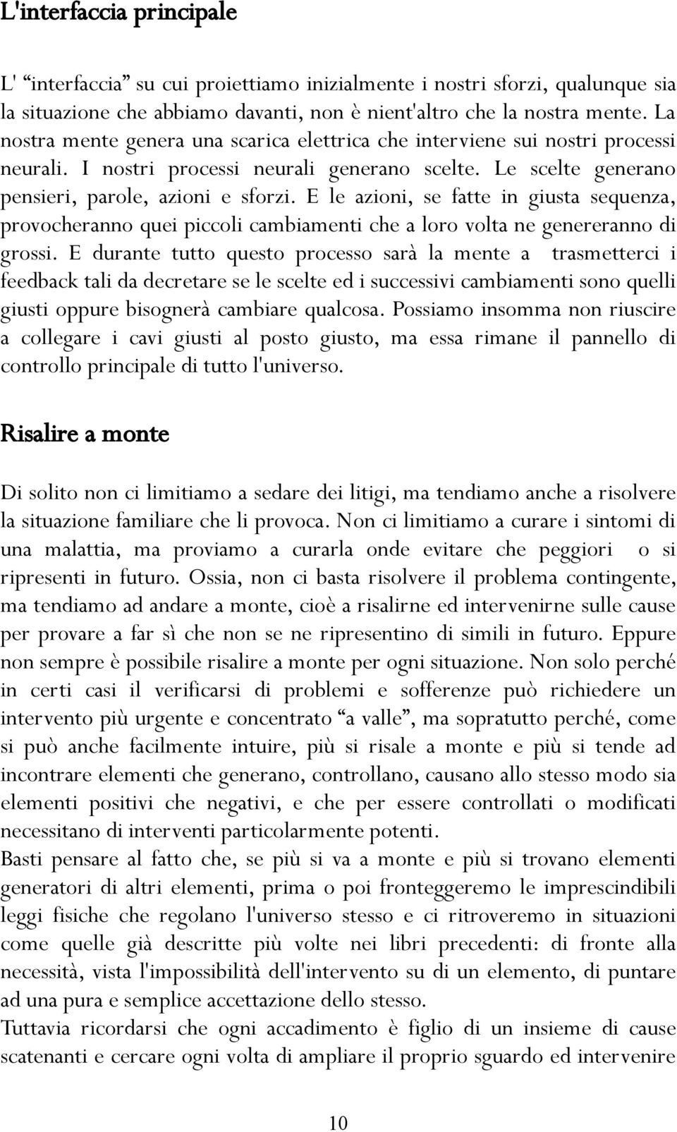 E le azioni, se fatte in giusta sequenza, provocheranno quei piccoli cambiamenti che a loro volta ne genereranno di grossi.