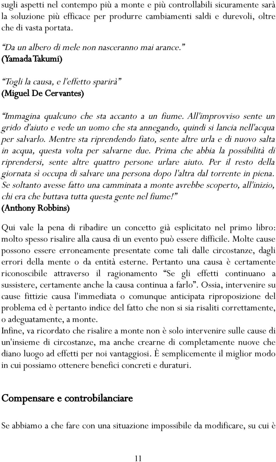 All'improvviso sente un grido d'aiuto e vede un uomo che sta annegando, quindi si lancia nell'acqua per salvarlo.