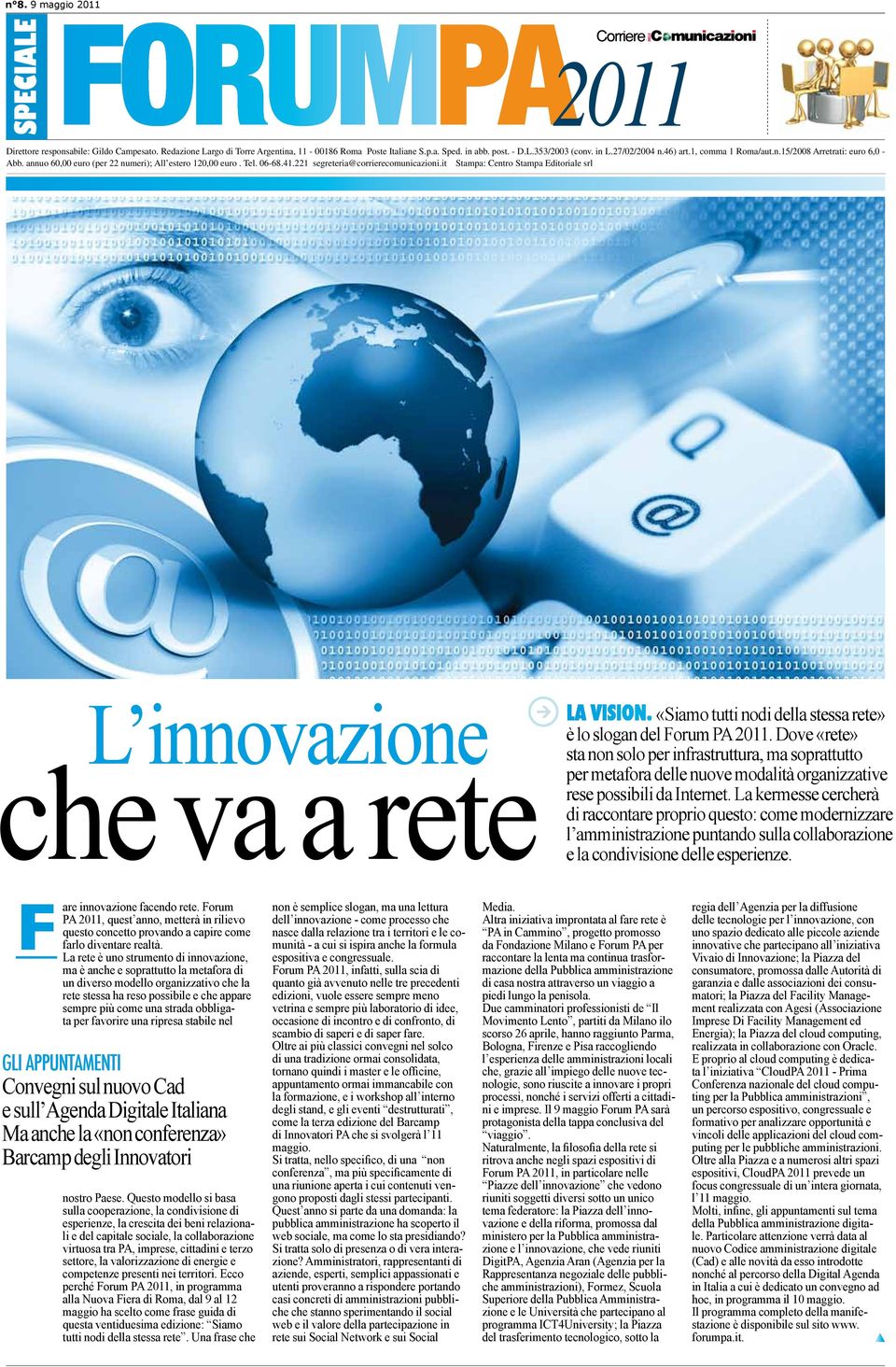 it Stampa: Centro Stampa Editoriale srl L innovazione che va a rete la vision. «Siamo tutti nodi della stessa rete» è lo slogan del Forum PA 2011.