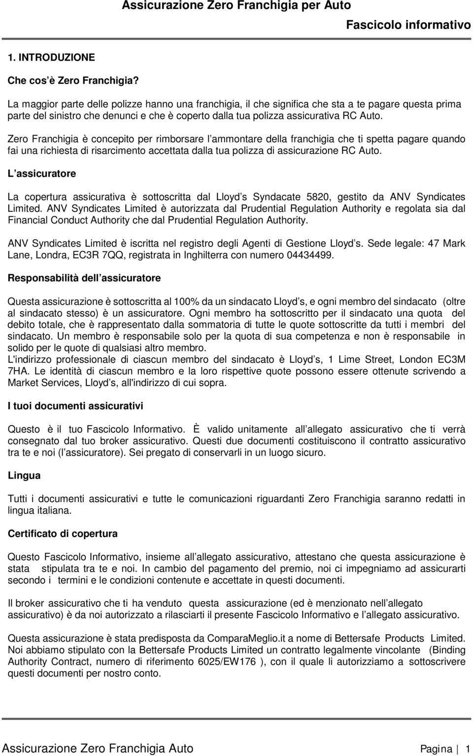 Zero Franchigia è concepito per rimborsare l ammontare della franchigia che ti spetta pagare quando fai una richiesta di risarcimento accettata dalla tua polizza di assicurazione RC Auto.