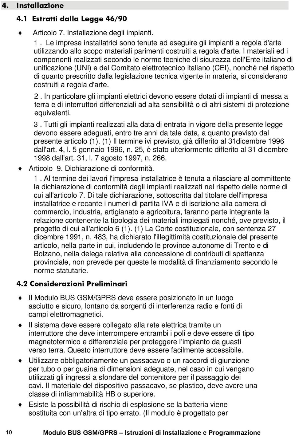 I materiali ed i componenti realizzati secondo le norme tecniche di sicurezza dell'ente italiano di unificazione (UNI) e del Comitato elettrotecnico italiano (CEI), nonché nel rispetto di quanto