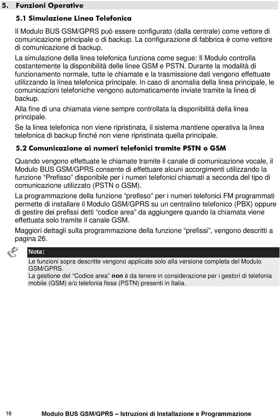 La simulazione della linea telefonica funziona come segue: Il Modulo controlla costantemente la disponibilità delle linee GSM e PSTN.