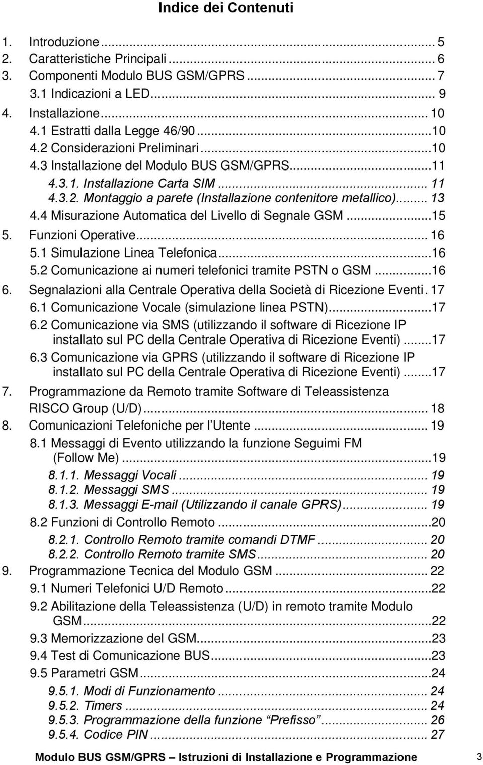 4 Misurazione Automatica del Livello di Segnale GSM...15 5. Funzioni Operative... 16 5.1 Simulazione Linea Telefonica...16 5.2 Comunicazione ai numeri telefonici tramite PSTN o GSM...16 6.