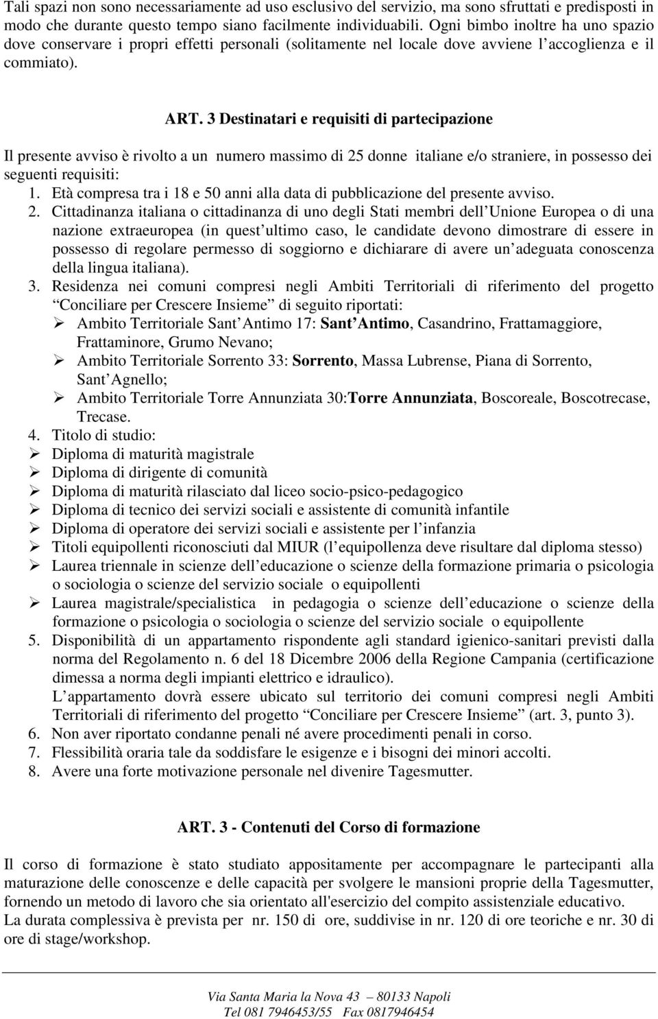 3 Destinatari e requisiti di partecipazione Il presente avviso è rivolto a un numero massimo di 25 donne italiane e/o straniere, in possesso dei seguenti requisiti: 1.